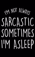 I'm Not Always Sarcastic Sometimes I'm Asleep: Sarcasm Notebook, Funny Work Planner, Daily & Weekly Organizer, Sarcastic Office Humor, Journal For Colleagues, Co-Workers, Bosses