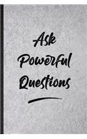 Ask Powerful Questions: Funny Positive Motivation Lined Notebook/ Blank Journal For Support Faith Belief, Inspirational Saying Unique Special Birthday Gift Idea Modern 6x9 