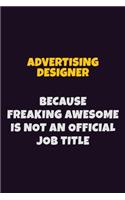 Advertising Designer, Because Freaking Awesome Is Not An Official Job Title: 6X9 Career Pride Notebook Unlined 120 pages Writing Journal