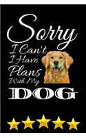 Sorry I Can't I have Plans With My Dog