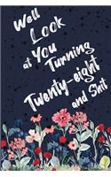 Well Look at You Turning Twenty-eight and Shit: Funny 28th Birthday Sarcastic Gag Gift. Floral Flower Vintage Look Cute 28 Birthday Gift For Girls, Men, Women, Kids. 100 Pages 6 by 9 inch Decorati