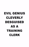 Evil Genius Cleverly Desguised As A Training Clerk: Personal Training Clerk Notebook, Training Assistant Journal Gift, Diary, Doodle Gift or Notebook - 6 x 9 Compact Size, 109 Blank Lined Pages