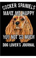 Cocker Spaniels Make Me Happy You Not So Much Dog Lover's Journal
