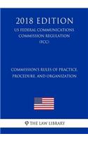 Commission's Rules of Practice, Procedure, and Organization (US Federal Communications Commission Regulation) (FCC) (2018 Edition)