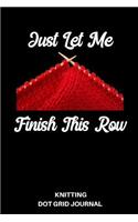 Just Let Me Finish This Row Knitting Dot Grid Journal: A Writing Tablet for Knitters