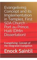 Evangeliving Concept and its Implementation in the Temple 1, First SDA Church - Port au Prince, Haiti: Evangeliving Concept: a detailed study on the Integrated Evangelism