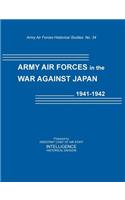 Army Air Forces in the War Against Japan, 1941-1942 (Army Air Force Historical Studies Number 134)