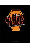 It's a Coffin Thing! You Would'nt Understand!