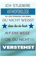 Ich Studiere Anthropobiologie Ich Löse Probleme Von Denen Du Nicht Weißt Dass Du Sie Hast - Auf Eine Weise Die Du Nicht Verstehst: Notizbuch Journal Tagebuch Linierte Seite
