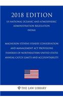 Magnuson-Stevens Fishery Conservation and Management ACT Provisions - Fisheries of Northeastern United States - Annual Catch Limits and Accountability (Us National Oceanic and Atmospheric Administration Regulation) (Noaa) (2018 Edition)