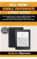 All New Kindle Paperwhite Users Guide: The Complete User Manual with Step by Step Instructions to Set Up, Manage Your E-Reader and Unlock Advance Tips and Tricksss