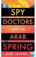 Spy Doctors and the Arab Spring: (English)