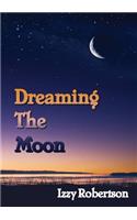 Dreaming the Moon: Good Magic, Dark Forces, Faeries, Goblins & an Ordinary Girl