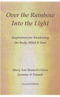 Over the Rainbow Into the Light: Inspiration for Awakening the Body, Mind & Soul