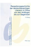 Rezeptionsgeschichte Der Deutschsprachigen Literatur in China Von Den Anfaengen Bis Zur Gegenwart