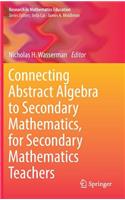 Connecting Abstract Algebra to Secondary Mathematics, for Secondary Mathematics Teachers