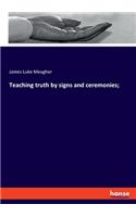 Teaching truth by signs and ceremonies;