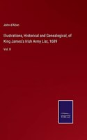 Illustrations, Historical and Genealogical, of King James's Irish Army List, 1689: Vol. II