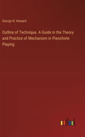 Outline of Technique. A Guide in the Theory and Practice of Mechanism in Pianoforte Playing