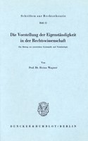 Die Vorstellung Der Eigenstandigkeit in Der Rechtswissenschaft: Ein Beitrag Zur Juristischen Systematik Und Terminologie