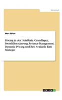 Pricing in der Hotellerie. Grundlagen, Preisdifferenzierung, Revenue Management, Dynamic Pricing und Best Available Rate Strategie
