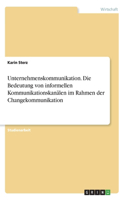 Unternehmenskommunikation. Die Bedeutung von informellen Kommunikationskanälen im Rahmen der Changekommunikation
