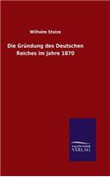 Gründung des Deutschen Reiches im Jahre 1870