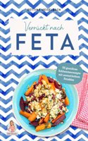 Verruckt nach Feta: 55 grandiose Schlemmerrezepte mit aromatischem Fetakase