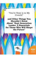 You're Nose Is in My Crotch! and Other Things You Shouldn't Know about Next Generation Leader