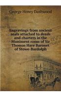 Engravings from Ancient Seals Attached to Deeds and Charters in the Muniment Room of Sir Thomas Hare Baronet of Stowe-Bardolph