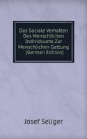 Das Sociale Verhalten Des Menschlichen Individuums Zur Menschlichen Gattung . (German Edition)