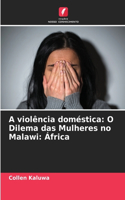 A violência doméstica: O Dilema das Mulheres no Malawi: África