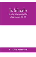 suffragette; the history of the women's militant suffrage movement, 1905-1910