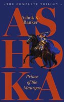 Ashoka, Prince of The Mauryas : The Complete Trilogy