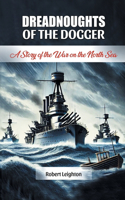 Dreadnoughts of the Dogger A Story of the War on the North Sea