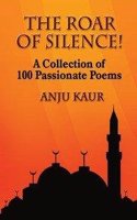 The Roar Of Silence: A Collection Of 100 Passionate Poems