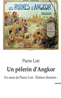 pèlerin d'Angkor: Un essai de Pierre Loti - Édition illustrée -