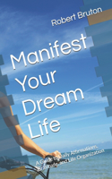 Manifest Your Dream Life: A Guide to Daily Affirmations, Gratitude, and Life Organization