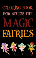 Coloring Book For Adults The Magic Fairies: Fairy Magic Whimsical Fantasy Coloring Book