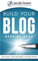 Build Your Blog Step-By-Step: Learn How To Create, Customize, Write, Publish And Promote A Blog From The Very Beginning