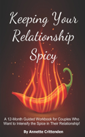Keeping Your Relationship Spicy: A 12-Month Guided Workbook for Couples Who Want to Intensify the Spice in Their Relationship!