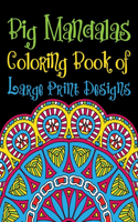 Big Mandalas Coloring Book of Large Print Designs: World's Most Wonderful Mandalas Coloring Book For Adults With Thick Artist Quality Paper, and Spiral Binding ... Adult Coloring Book Featuring Beaut