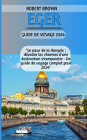 Eger Guide de Voyage 2024: "Le coeur de la Hongrie: dévoiler les charmes d'une destination intemporelle - Un guide de voyage complet pour 2024"