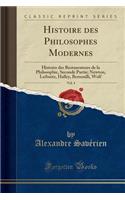 Histoire Des Philosophes Modernes, Vol. 4: Histoire Des Restaurateurs de la Philosophie, Seconde Partie; Newton, Leibnitz, Halley, Bernoulli, Wolf (Classic Reprint)