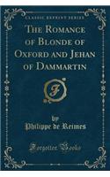 The Romance of Blonde of Oxford and Jehan of Dammartin (Classic Reprint)