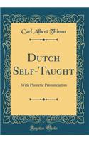 Dutch Self-Taught: With Phonetic Pronunciation (Classic Reprint)