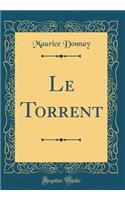 Le Torrent (Classic Reprint)