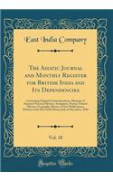 The Asiatic Journal and Monthly Register for British India and Its Dependencies, Vol. 18: Containing Original Communications, Memoirs of Eminent Persons; History, Antiquities, Poetry; Natural History, Geography; Review of New Publications; Debates