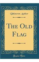 The Old Flag (Classic Reprint)