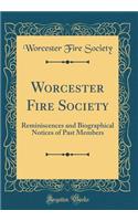 Worcester Fire Society: Reminiscences and Biographical Notices of Past Members (Classic Reprint): Reminiscences and Biographical Notices of Past Members (Classic Reprint)